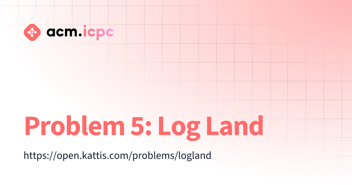 Problem 5: Log Land | CP Gymnasium